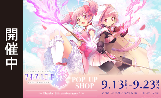 次の展示場「マギアレコード 魔法少女まどか☆マギカ外伝」
POP UP SHOP ～Thanks 7th anniversary！～